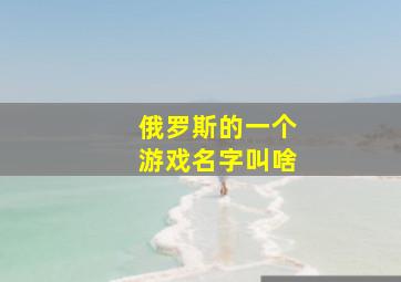 俄罗斯的一个游戏名字叫啥