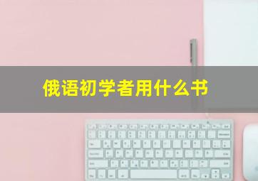 俄语初学者用什么书