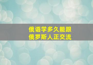 俄语学多久能跟俄罗斯人正交流