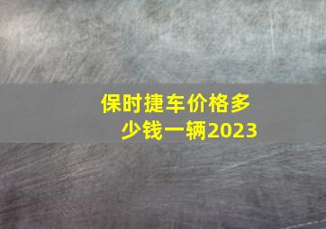 保时捷车价格多少钱一辆2023