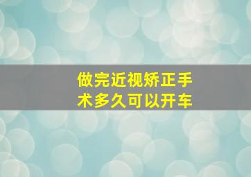 做完近视矫正手术多久可以开车