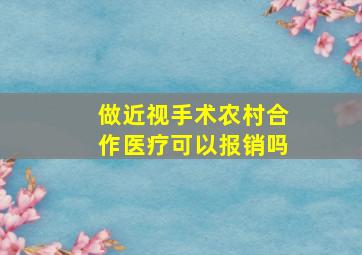 做近视手术农村合作医疗可以报销吗