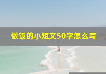 做饭的小短文50字怎么写