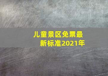 儿童景区免票最新标准2021年