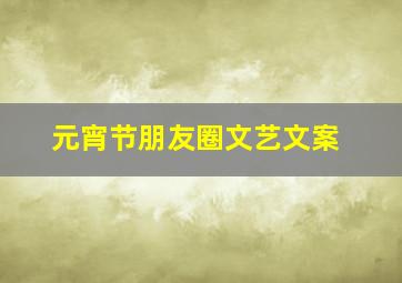 元宵节朋友圈文艺文案