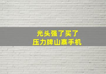 光头强了买了压力牌山寨手机