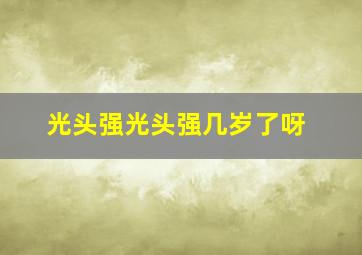 光头强光头强几岁了呀