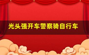 光头强开车警察骑自行车