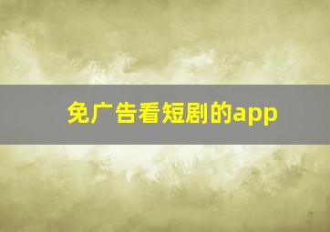 免广告看短剧的app