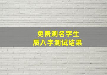 免费测名字生辰八字测试结果