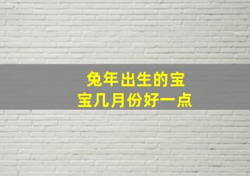 兔年出生的宝宝几月份好一点