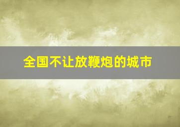 全国不让放鞭炮的城市