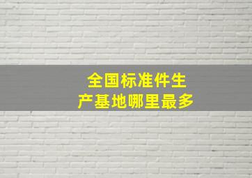 全国标准件生产基地哪里最多