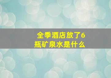 全季酒店放了6瓶矿泉水是什么