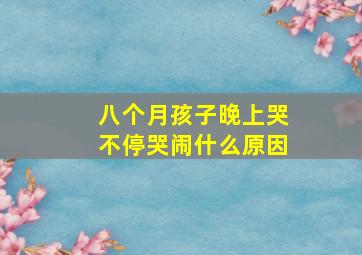 八个月孩子晚上哭不停哭闹什么原因