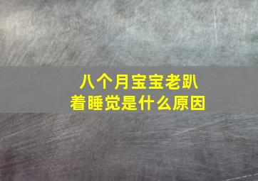 八个月宝宝老趴着睡觉是什么原因