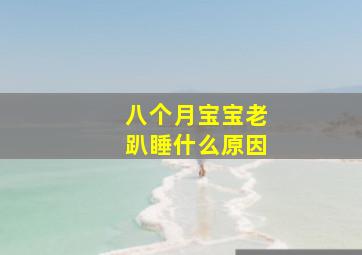 八个月宝宝老趴睡什么原因