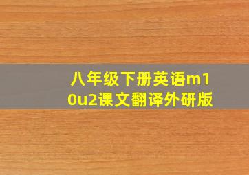 八年级下册英语m10u2课文翻译外研版