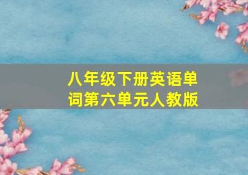 八年级下册英语单词第六单元人教版