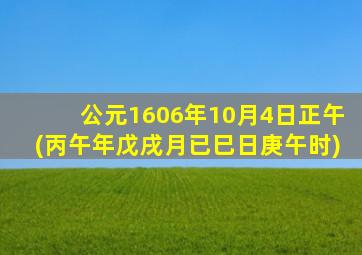 公元1606年10月4日正午(丙午年戊戌月已巳日庚午时)