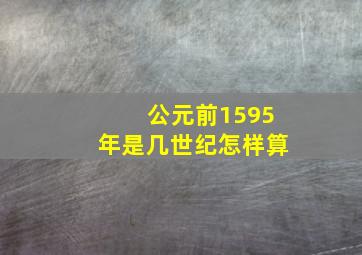 公元前1595年是几世纪怎样算