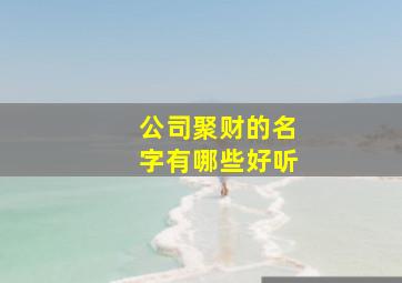 公司聚财的名字有哪些好听