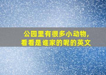 公园里有很多小动物,看看是谁家的呢的英文