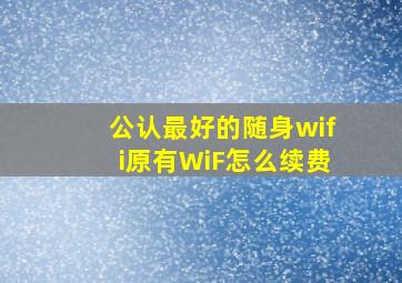 公认最好的随身wifi原有WiF怎么续费