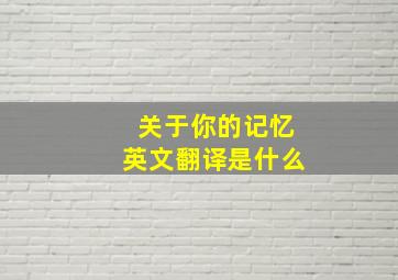 关于你的记忆英文翻译是什么