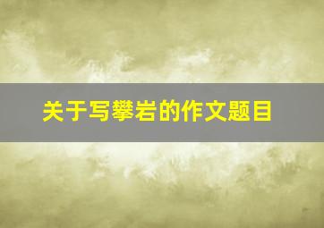 关于写攀岩的作文题目