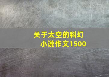 关于太空的科幻小说作文1500