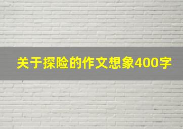 关于探险的作文想象400字