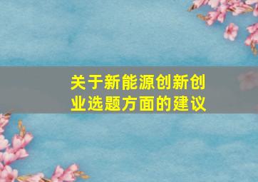 关于新能源创新创业选题方面的建议