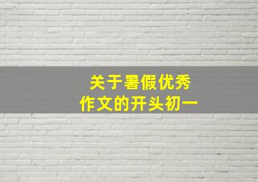 关于暑假优秀作文的开头初一