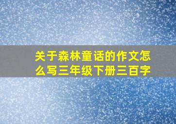 关于森林童话的作文怎么写三年级下册三百字