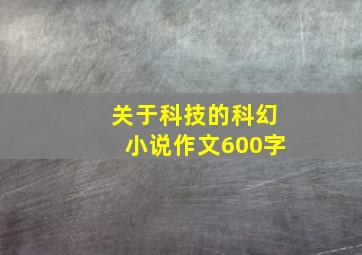 关于科技的科幻小说作文600字