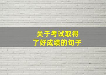 关于考试取得了好成绩的句子