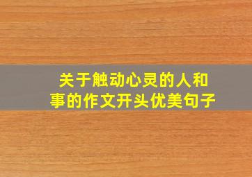 关于触动心灵的人和事的作文开头优美句子