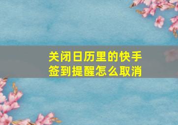 关闭日历里的快手签到提醒怎么取消