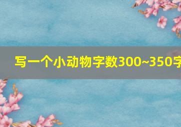 写一个小动物字数300~350字