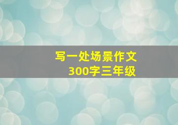 写一处场景作文300字三年级