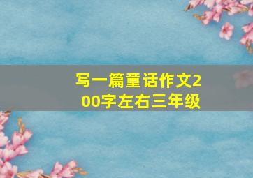 写一篇童话作文200字左右三年级