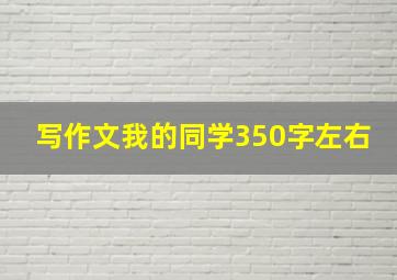 写作文我的同学350字左右