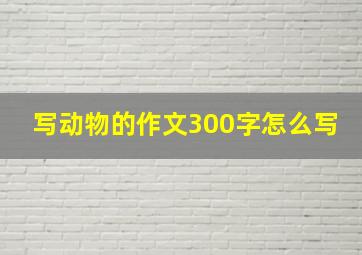 写动物的作文300字怎么写