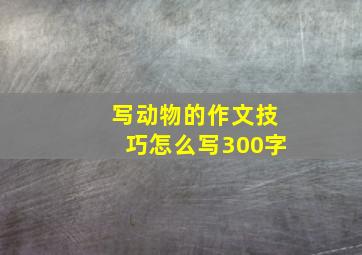 写动物的作文技巧怎么写300字