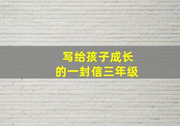 写给孩子成长的一封信三年级