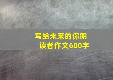 写给未来的你朗读者作文600字