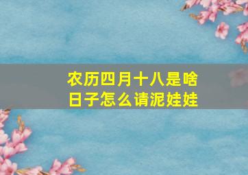 农历四月十八是啥日子怎么请泥娃娃