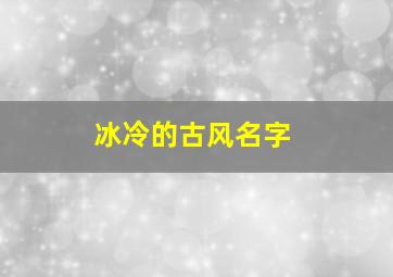 冰冷的古风名字