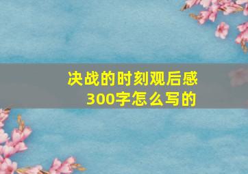 决战的时刻观后感300字怎么写的